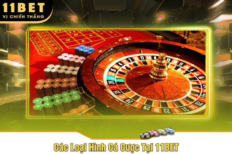 Các Loại Hình Cá Cược Tại 11BET