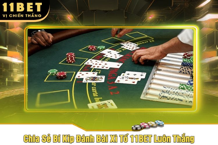 Chia Sẻ Bí Kíp Đánh Bài Xì Tố 11BET Luôn Thắng