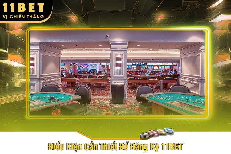 Điều Kiện Cần Thiết Để Đăng Ký 11BET