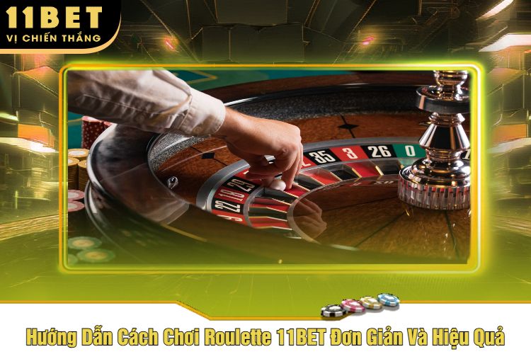 Hướng Dẫn Cách Chơi Roulette 11BET Đơn Giản Và Hiệu Quả