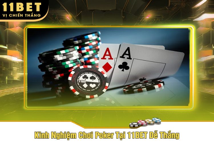 Kinh Nghiệm Chơi Poker Tại 11BET Dễ Thắng