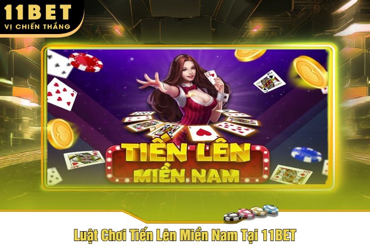 Luật Chơi Tiến Lên Miền Nam Tại 11BET