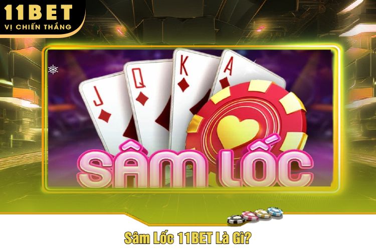 Sâm Lốc 11BET Là Gì