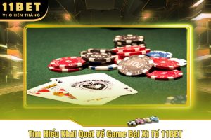 Tìm Hiểu Khái Quát Về Game Bài Xì Tố 11BET